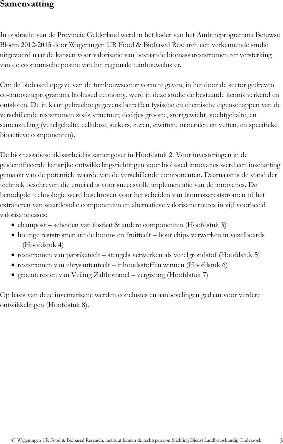 Om de biobased opgave van de tuinbouwsector vorm te geven, in het door de sector gedreven co-innovatieprogramma biobased economy, werd in deze studie de bestaande kennis verkend en ontsloten.