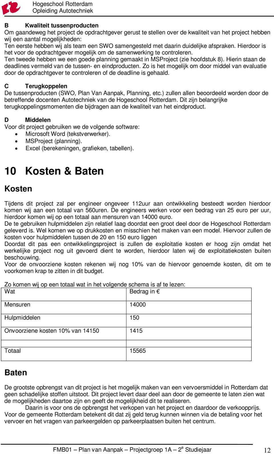 Ten tweede hebben we een goede planning gemaakt in MSProject (zie hoofdstuk 8). Hierin staan de deadlines vermeld van de tussen- en eindproducten.