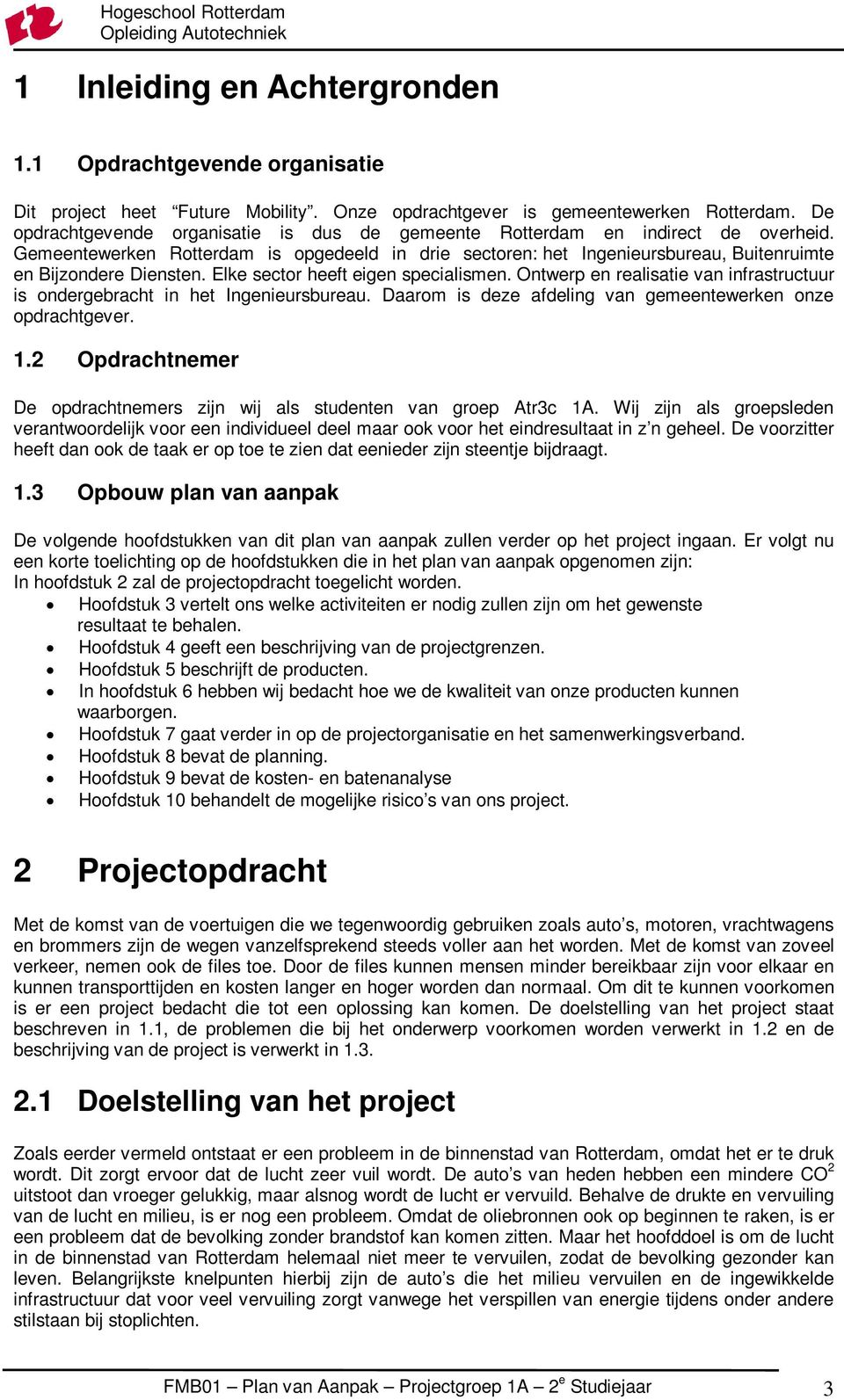 Elke sector heeft eigen specialismen. Ontwerp en realisatie van infrastructuur is ondergebracht in het Ingenieursbureau. Daarom is deze afdeling van gemeentewerken onze opdrachtgever. 1.