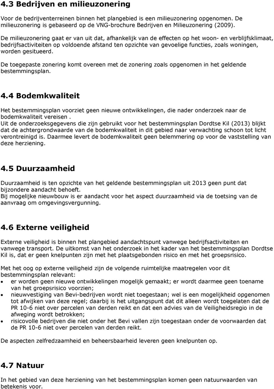 worden gesitueerd. De toegepaste zonering komt overeen met de zonering zoals opgenomen in het geldende bestemmingsplan. 4.