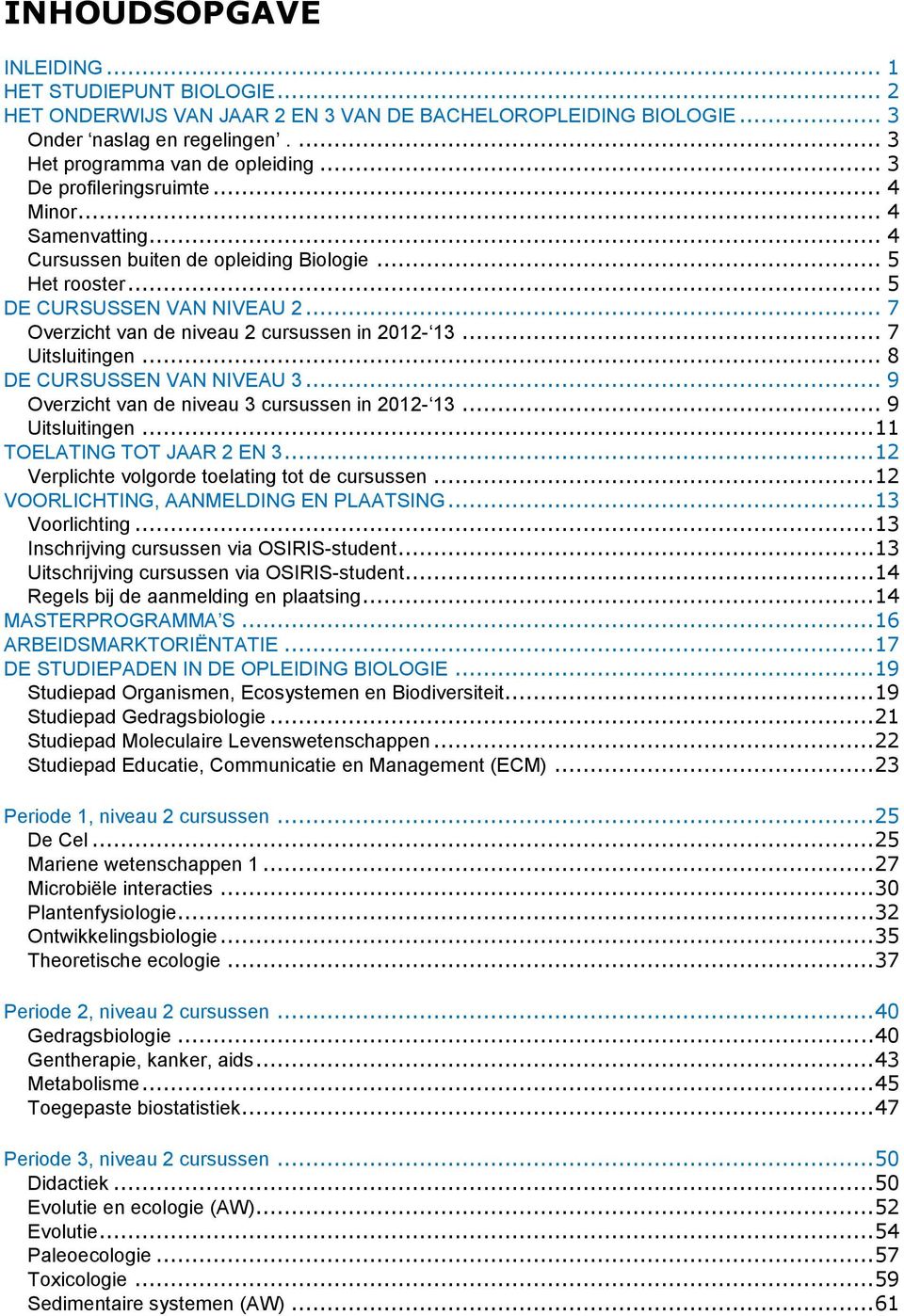 .. 7 Uitsluitingen... 8 DE CURSUSSEN VAN NIVEAU 3... 9 Overzicht van de niveau 3 cursussen in 2012-13... 9 Uitsluitingen...11 TOELATING TOT JAAR 2 EN 3.