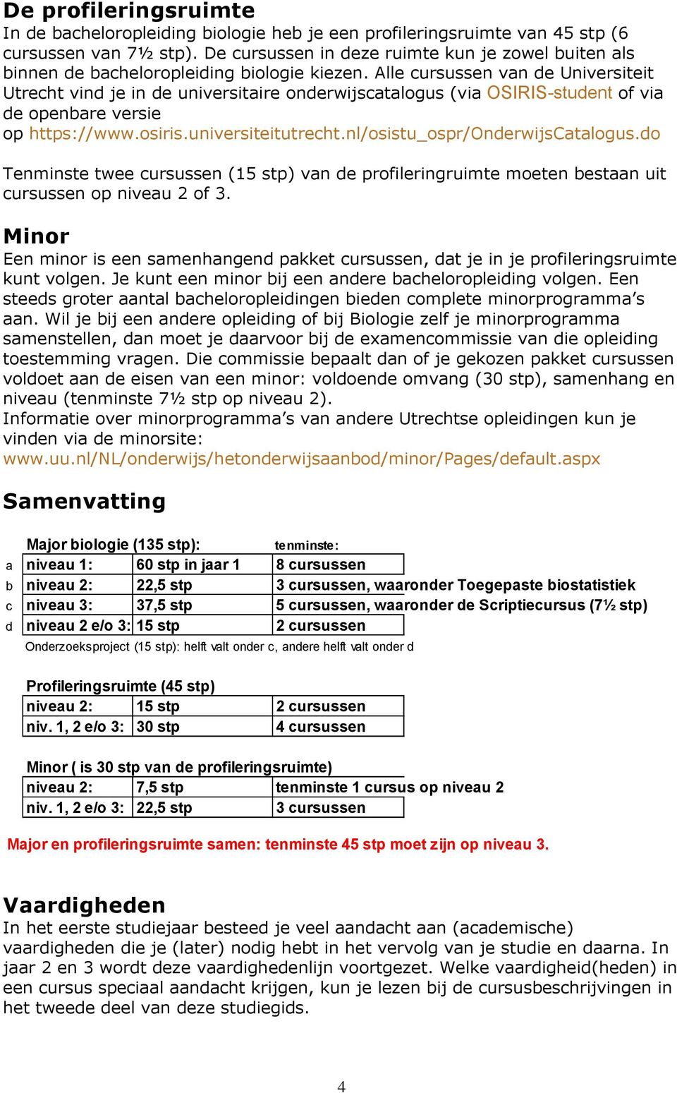 Alle cursussen van de Universiteit Utrecht vind je in de universitaire onderwijscatalogus (via HOSIRIS-student of via de openbare versie op Hhttps://www.osiris.universiteitutrecht.