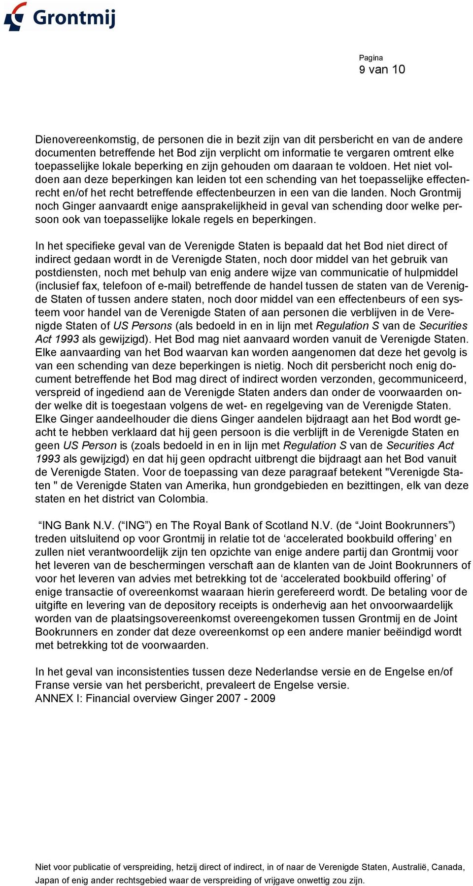 Het niet voldoen aan deze beperkingen kan leiden tot een schending van het toepasselijke effectenrecht en/of het recht betreffende effectenbeurzen in een van die landen.