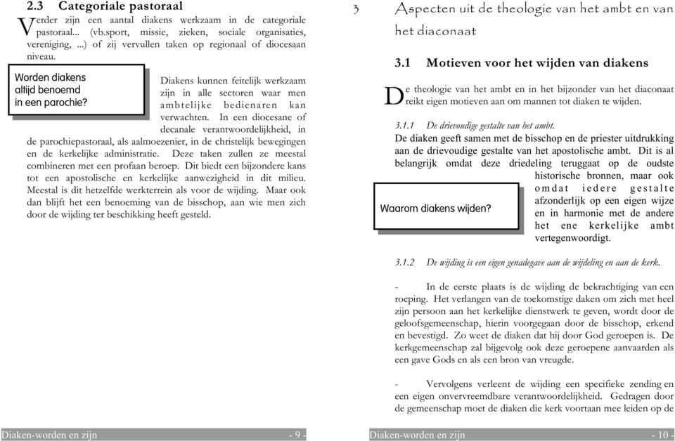 ambtelijke bedienaren kan verwachten. In een diocesane of decanale verantwoordelijkheid, in de parochiepastoraal, als aalmoezenier, in de christelijk bewegingen en de kerkelijke administratie.