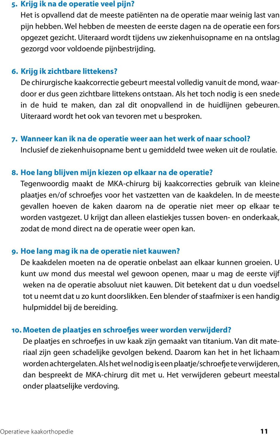 Krijg ik zichtbare littekens? De chirurgische kaakcorrectie gebeurt meestal volledig vanuit de mond, waardoor er dus geen zichtbare littekens ontstaan.