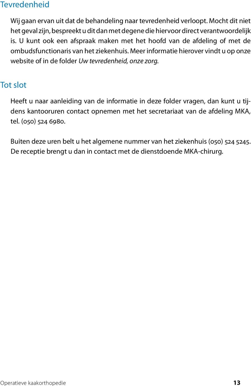 Meer informatie hierover vindt u op onze website of in de folder Uw tevredenheid, onze zorg.