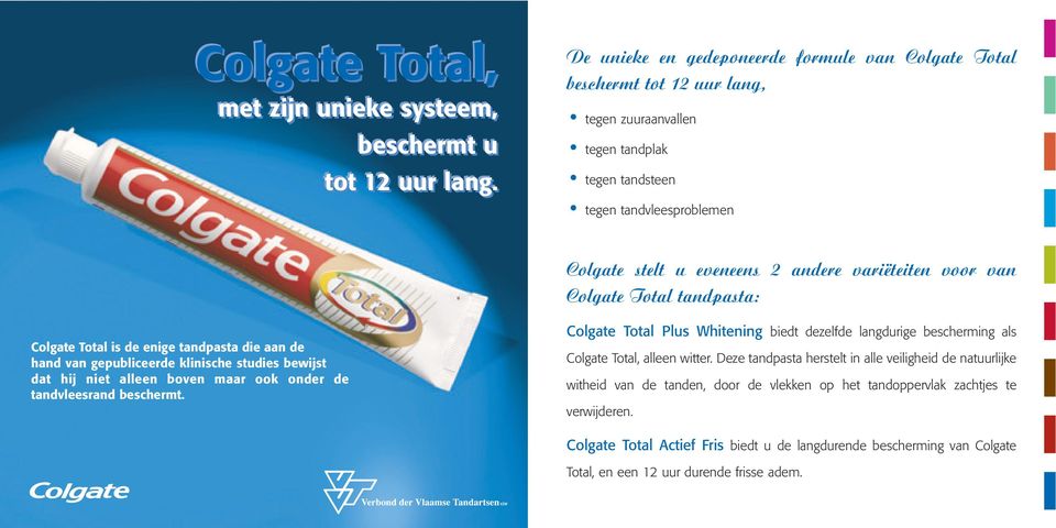 variëteiten voor van Colgate Total tandpasta: Colgate Total is de enige tandpasta die aan de hand van gepubliceerde klinische studies bewijst dat hij niet alleen boven maar ook onder de tandvleesrand