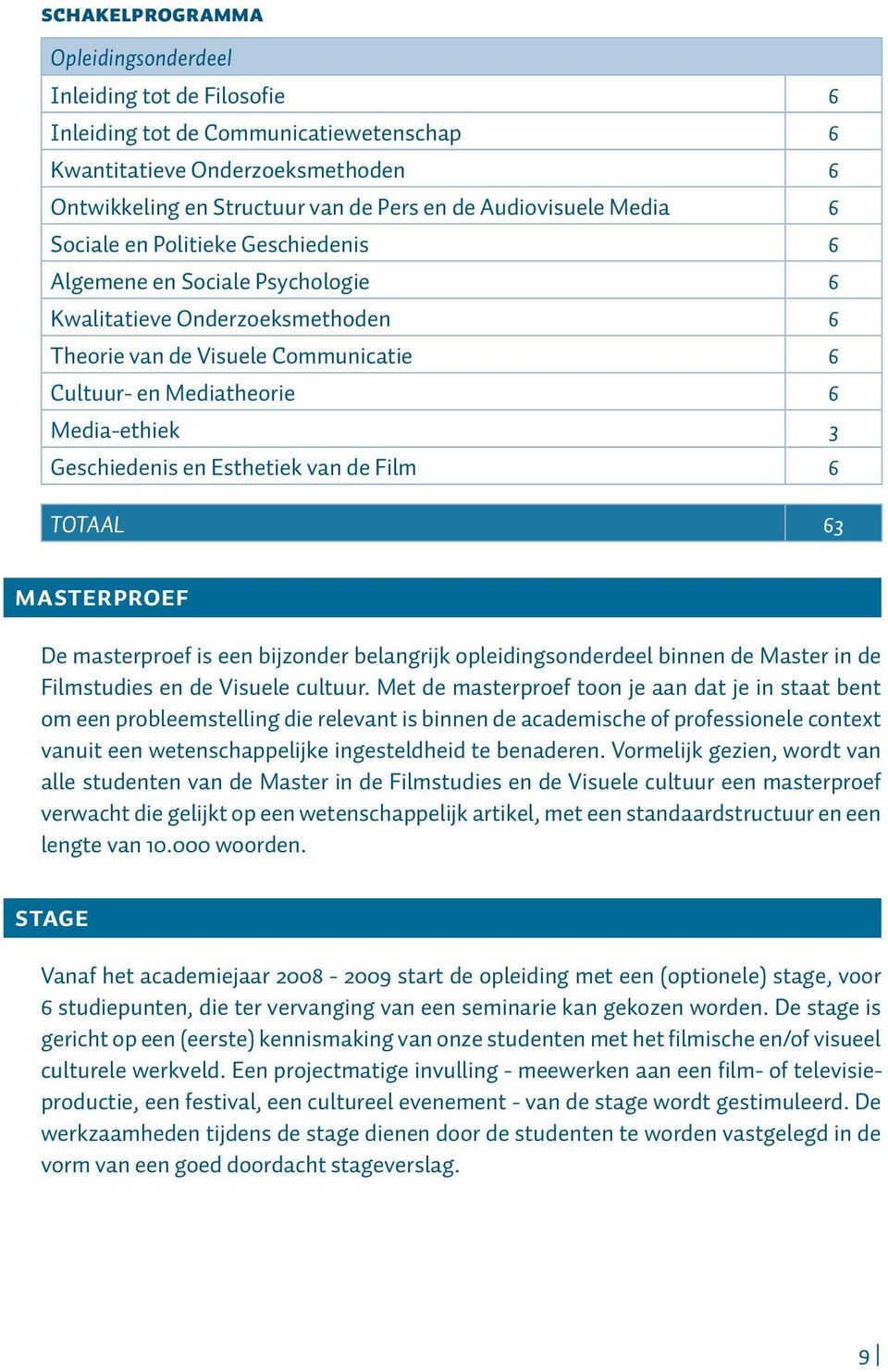 Geschiedenis en Esthetiek van de Film 6 TOTAAL 63 Masterproef De masterproef is een bijzonder belangrijk opleidingsonderdeel binnen de Master in de Filmstudies en de Visuele cultuur.