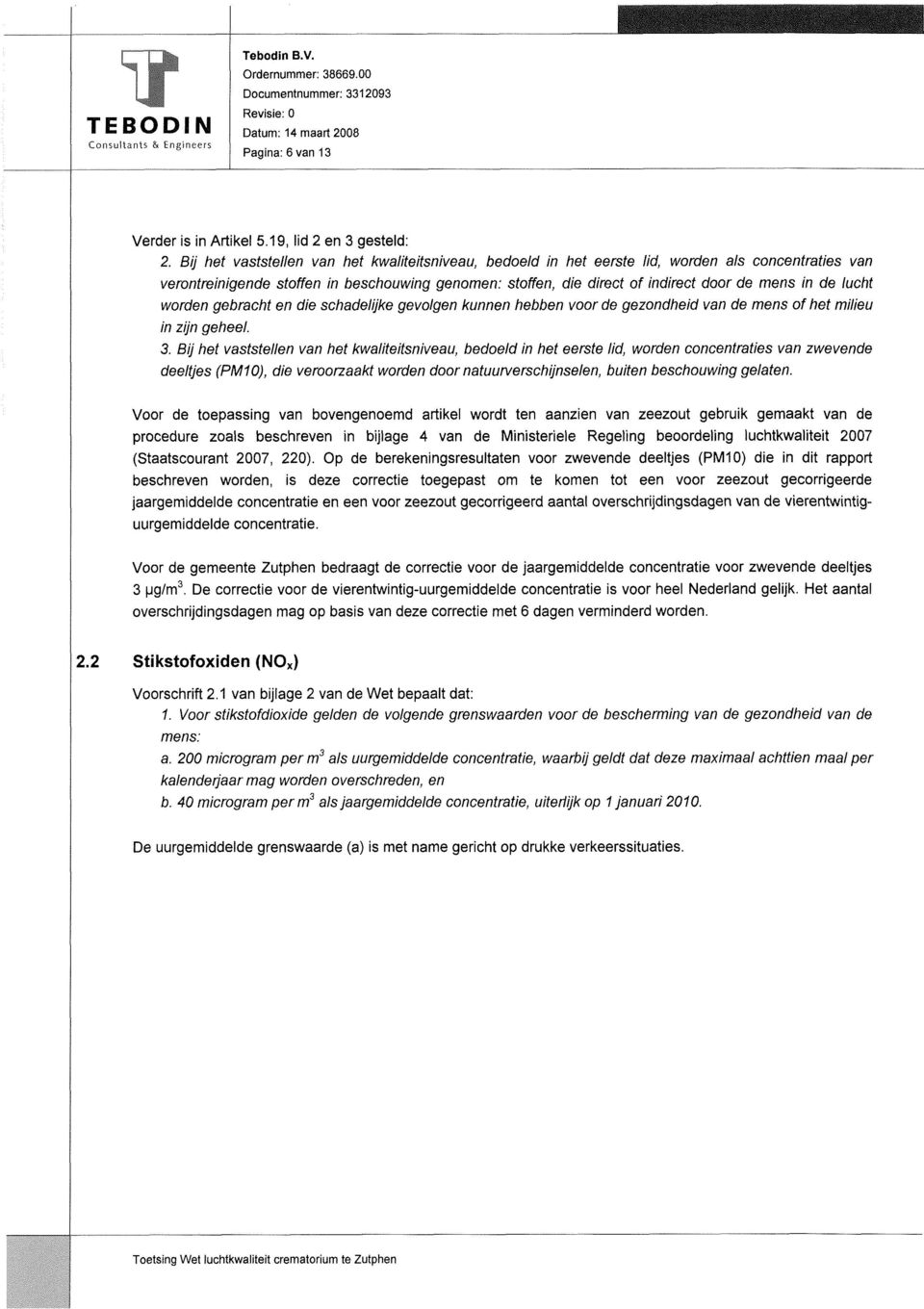 de lucht worden gebracht en die schadelijke gevolgen kunnen hebben voor de gezondheid van de mens of het milieu in zijn geheel. 3.