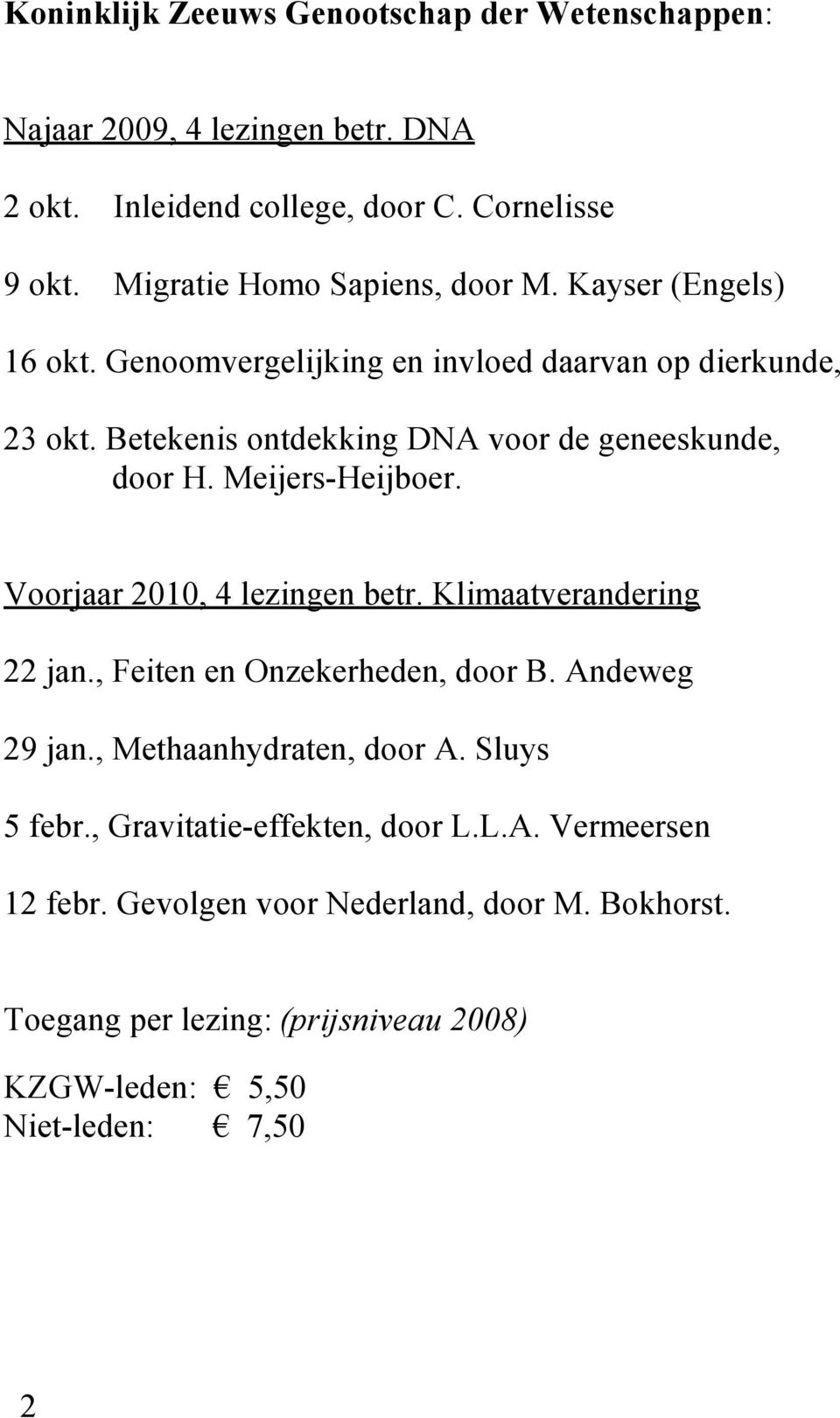 Betekenis ontdekking DNA voor de geneeskunde, door H. Meijers-Heijboer. Voorjaar 2010, 4 lezingen betr. Klimaatverandering 22 jan.