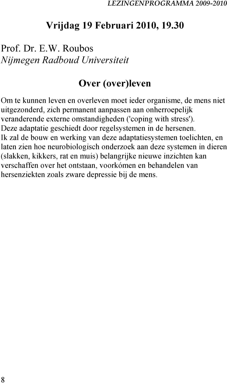 onherroepelijk veranderende externe omstandigheden ('coping with stress'). Deze adaptatie geschiedt door regelsystemen in de hersenen.