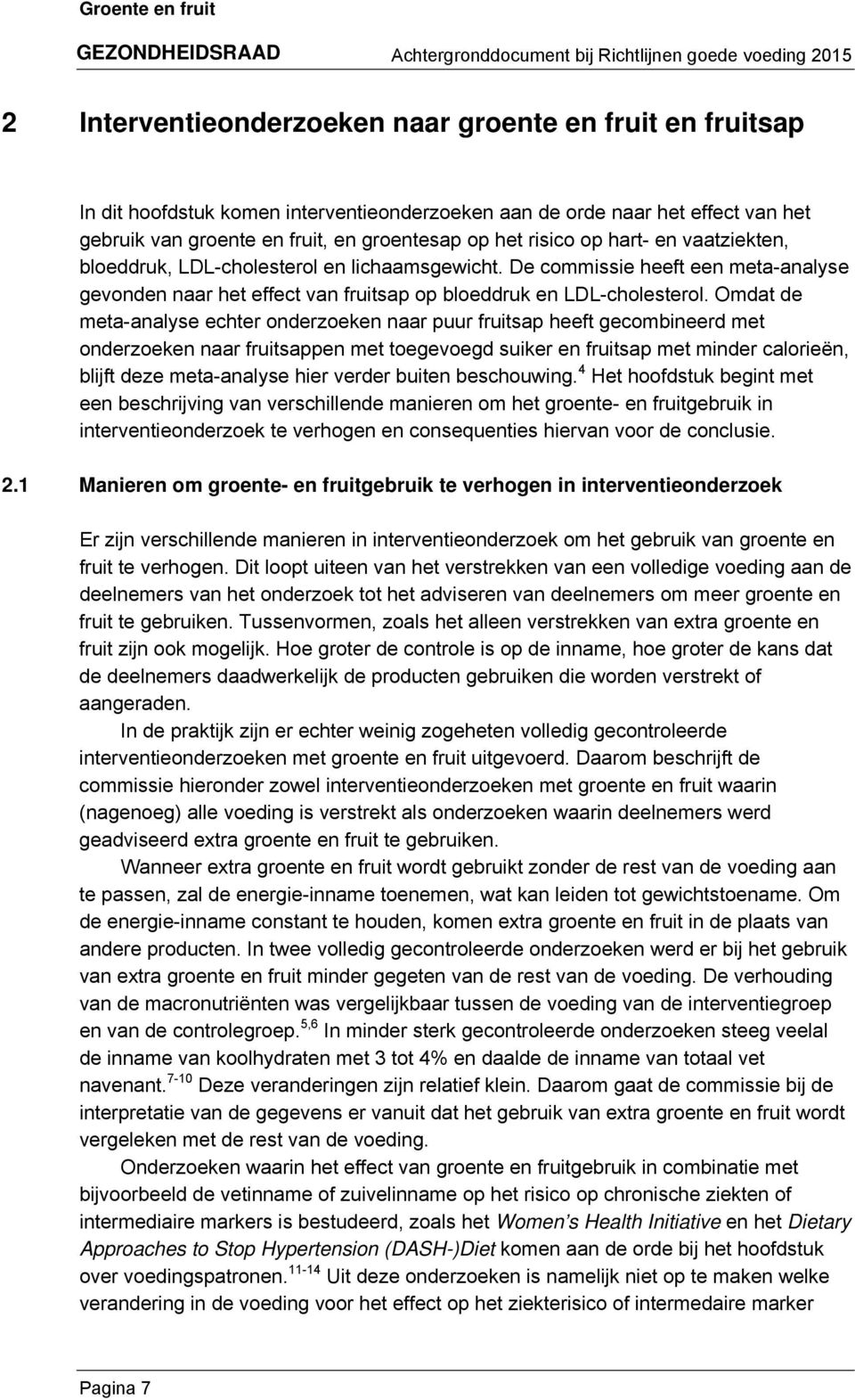 Omdat de meta-analyse echter onderzoeken naar puur fruitsap heeft gecombineerd met onderzoeken naar fruitsappen met toegevoegd suiker en fruitsap met minder calorieën, blijft deze meta-analyse hier