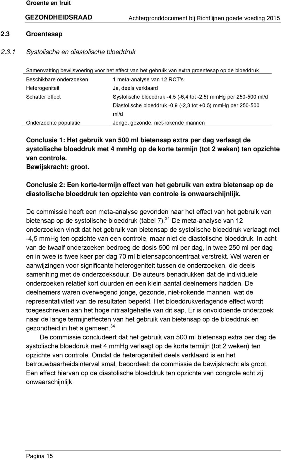 (-2,3 tot +0,5) mmhg per 250-500 ml/d Onderzochte populatie Jonge, gezonde, niet-rokende mannen Conclusie 1: Het gebruik van 500 ml bietensap extra per dag verlaagt de systolische bloeddruk met 4