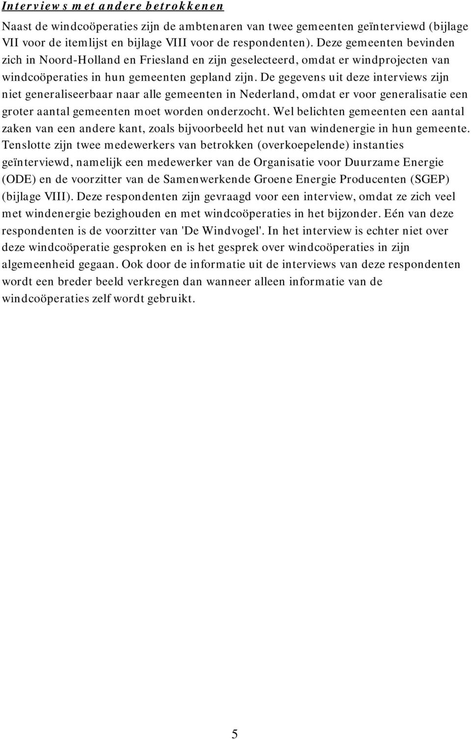 De gegevens uit deze interviews zijn niet generaliseerbaar naar alle gemeenten in Nederland, omdat er voor generalisatie een groter aantal gemeenten moet worden onderzocht.