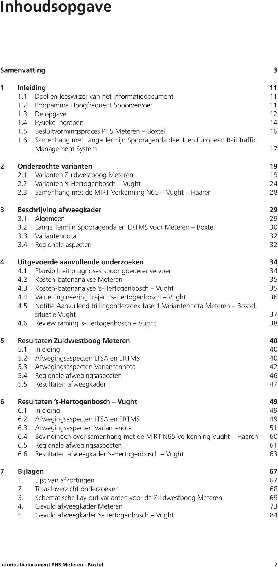 1 Varianten Zuidwestboog Meteren 19 2.2 Varianten s-hertogenbosch Vught 24 2.3 Samenhang met de MIRT Verkenning N65 Vught Haaren 28 3 Beschrijving afweegkader 29 3.1 Algemeen 29 3.