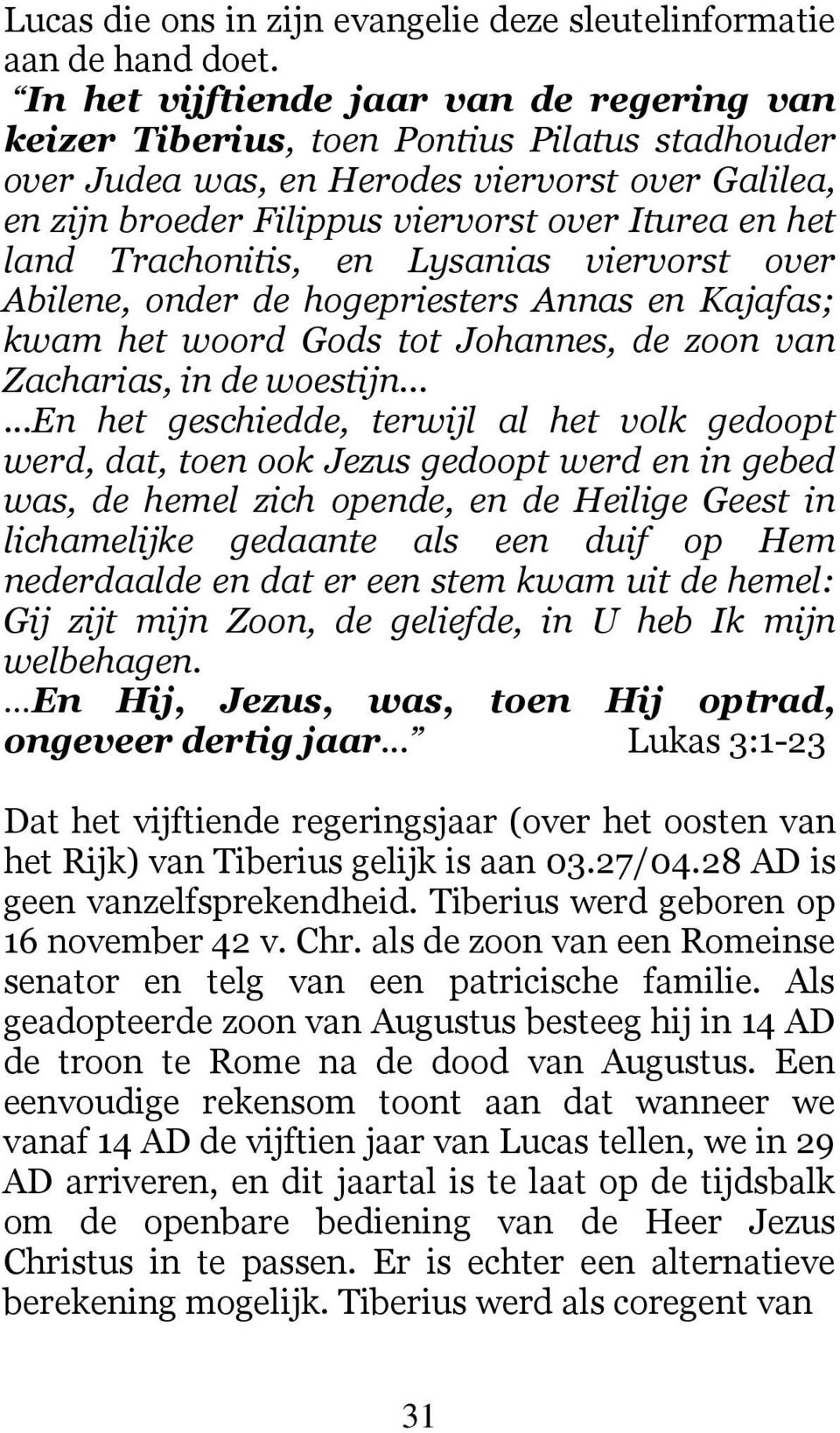 land Trachonitis, en Lysanias viervorst over Abilene, onder de hogepriesters Annas en Kajafas; kwam het woord Gods tot Johannes, de zoon van Zacharias, in de woestijn.