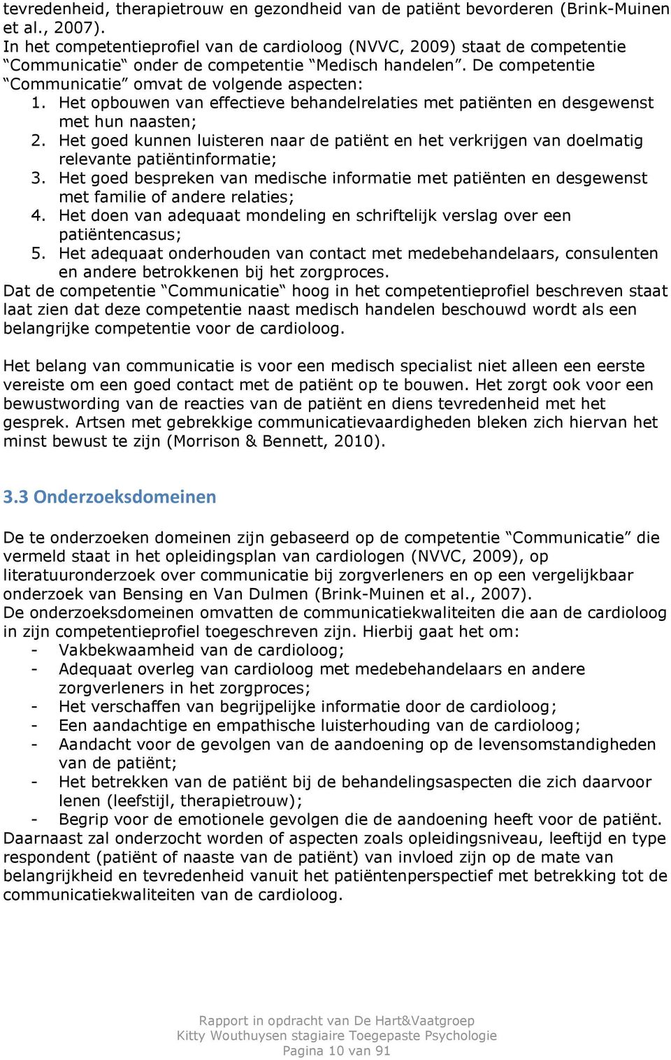 Het opbouwen van effectieve behandelrelaties met patiënten en desgewenst met hun naasten; 2. Het goed kunnen luisteren naar de patiënt en het verkrijgen van doelmatig relevante patiëntinformatie; 3.