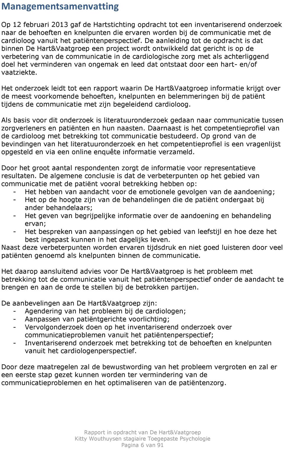 De aanleiding tot de opdracht is dat binnen De Hart&Vaatgroep een project wordt ontwikkeld dat gericht is op de verbetering van de communicatie in de cardiologische zorg met als achterliggend doel