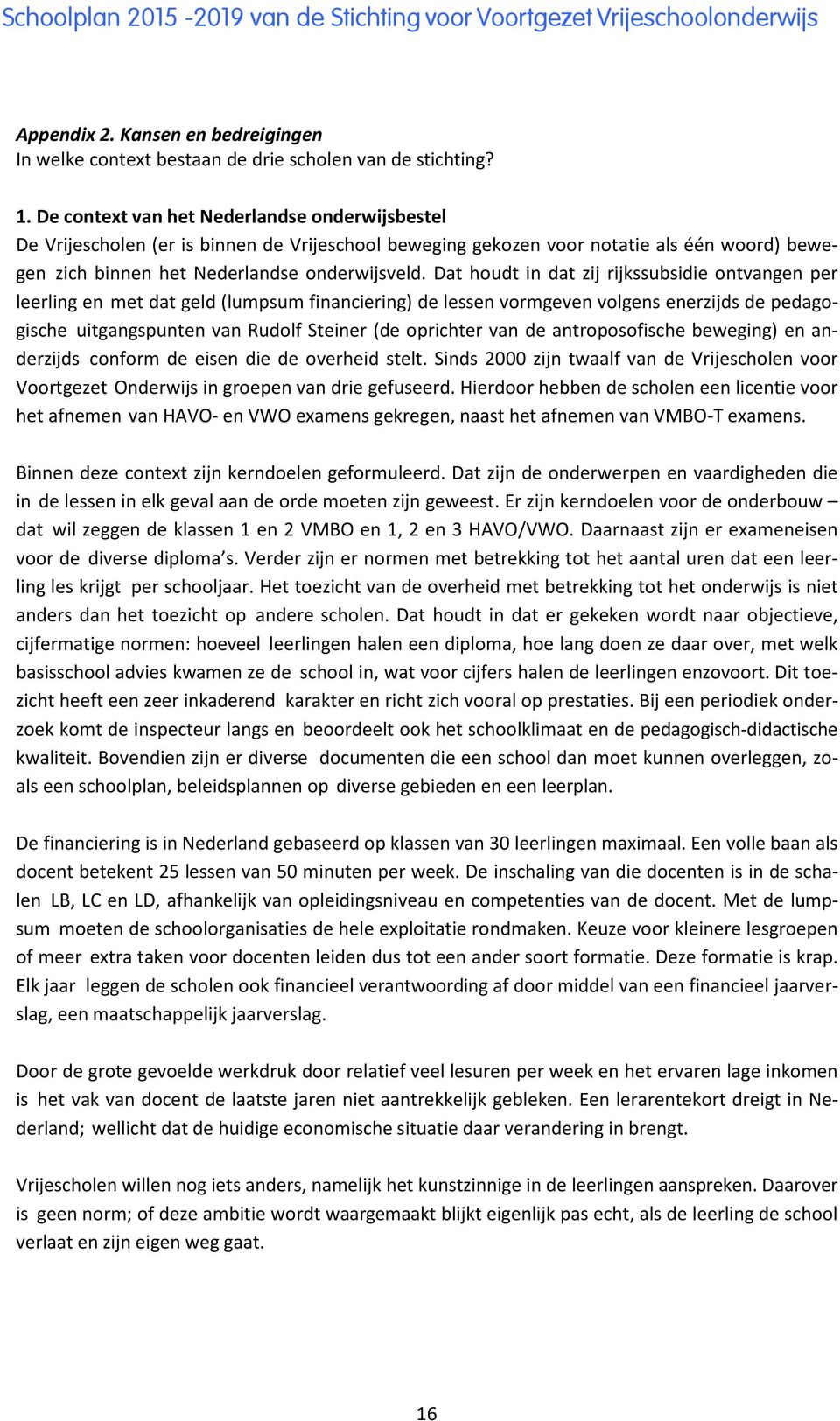 Dat houdt in dat zij rijkssubsidie ontvangen per leerling en met dat geld (lumpsum financiering) de lessen vormgeven volgens enerzijds de pedagogische uitgangspunten van Rudolf Steiner (de oprichter