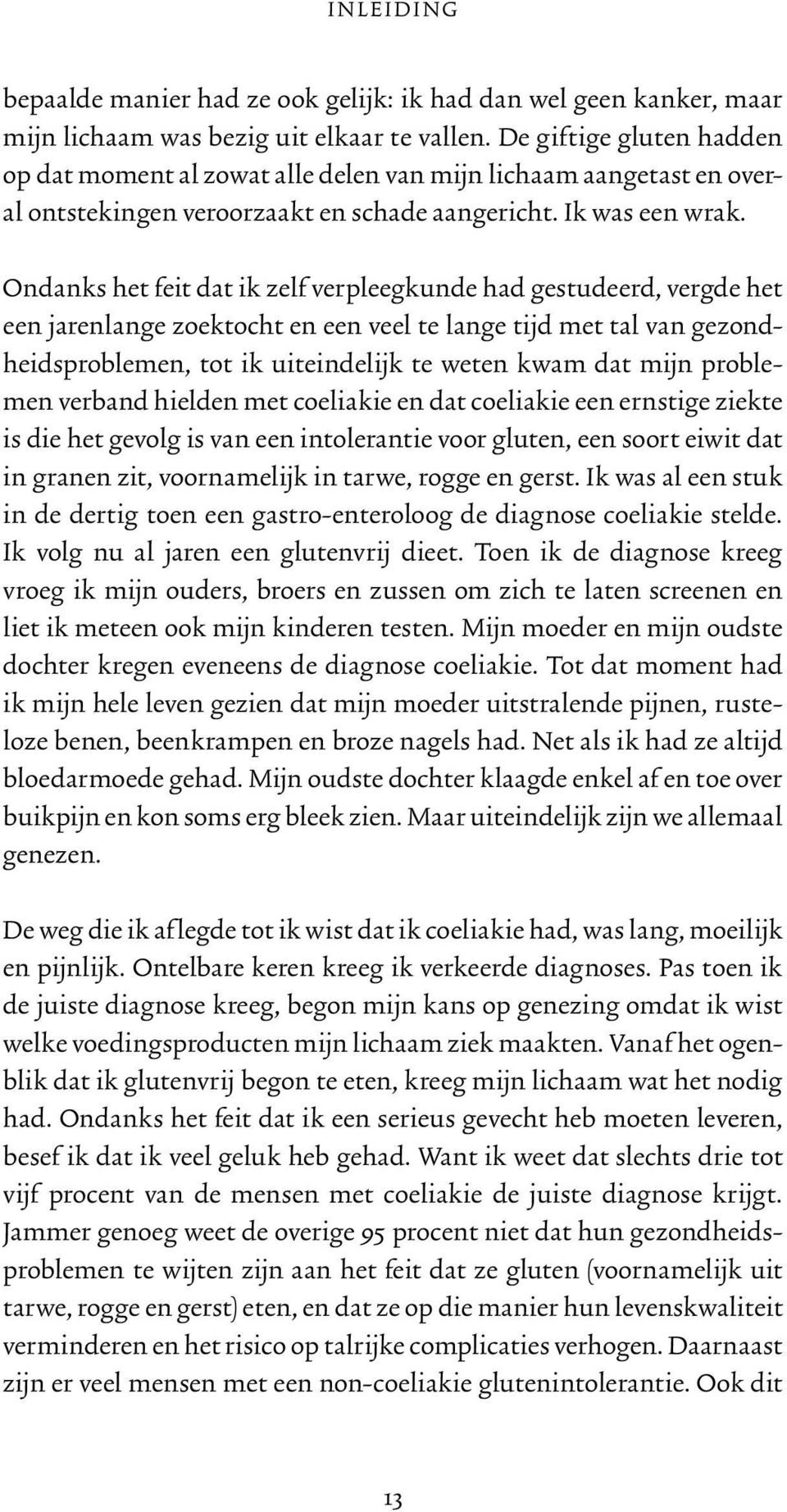 Ondanks het feit dat ik zelf verpleegkunde had gestudeerd, vergde het een jarenlange zoektocht en een veel te lange tijd met tal van gezondheidsproblemen, tot ik uiteindelijk te weten kwam dat mijn