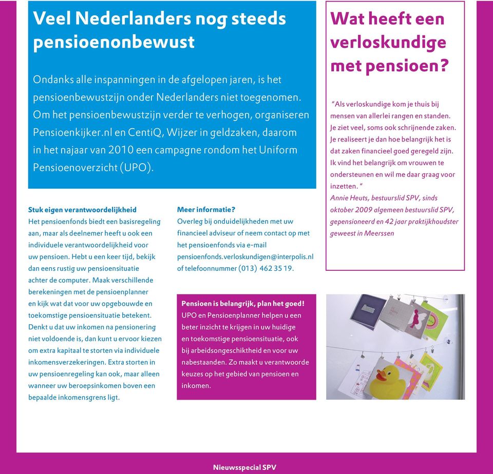 Stuk eigen verantwoordelijkheid Het pensioenfonds biedt een basisregeling aan, maar als deelnemer heeft u ook een individuele verantwoordelijkheid voor uw pensioen.