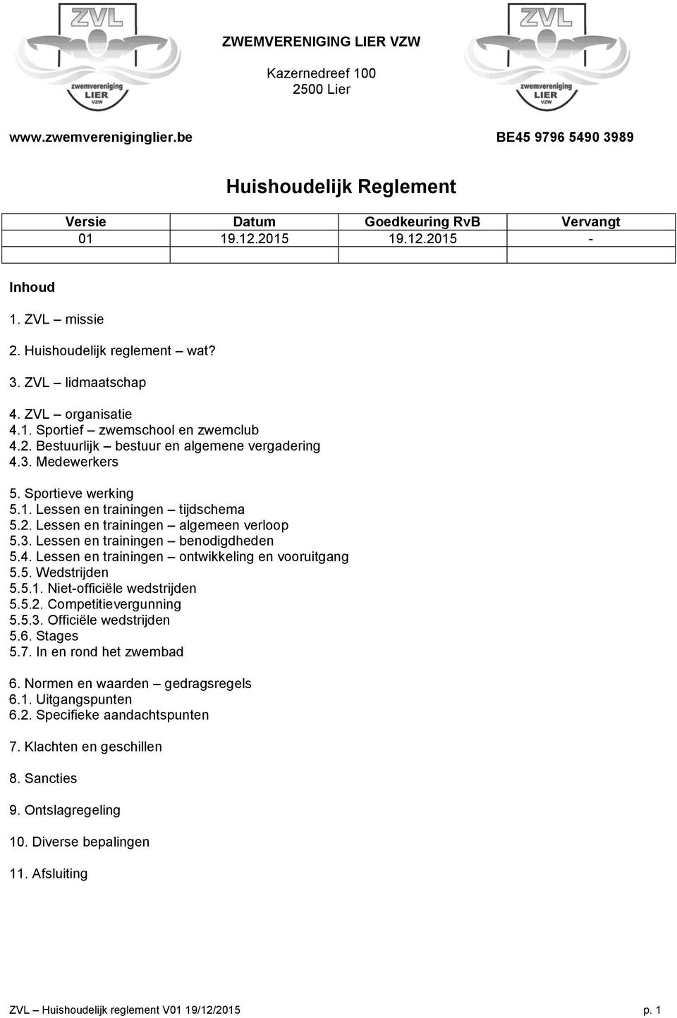 Sportieve werking 5.1. Lessen en trainingen tijdschema 5.2. Lessen en trainingen algemeen verloop 5.3. Lessen en trainingen benodigdheden 5.4. Lessen en trainingen ontwikkeling en vooruitgang 5.5. Wedstrijden 5.