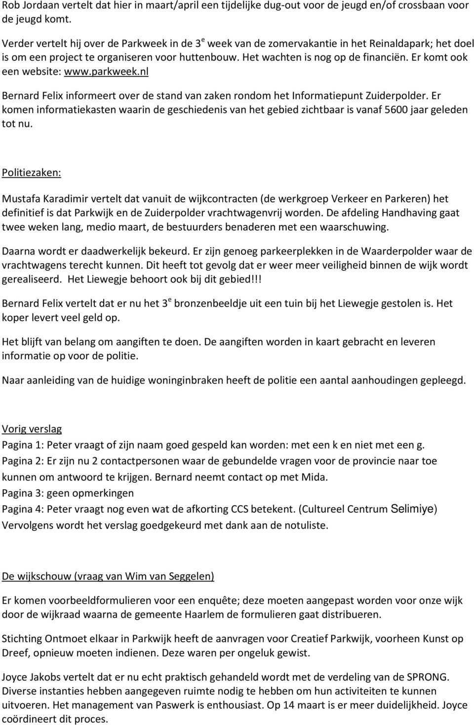 Er komt ook een website: www.parkweek.nl Bernard Felix informeert over de stand van zaken rondom het Informatiepunt Zuiderpolder.