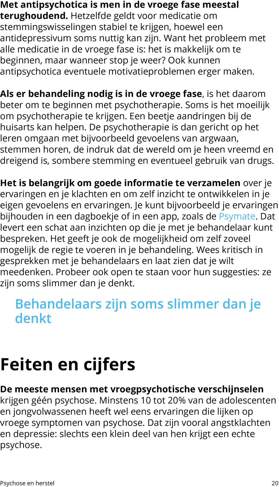 Als er behandeling nodig is in de vroege fase, is het daarom beter om te beginnen met psychotherapie. Soms is het moeilijk om psychotherapie te krijgen.