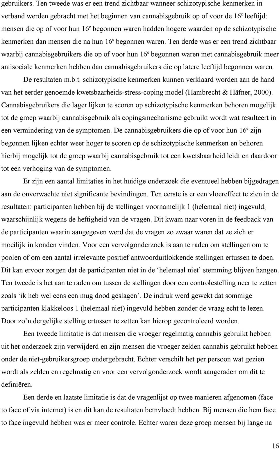 begonnen waren hadden hogere waarden op de schizotypische kenmerken dan mensen die na hun 16 e begonnen waren.