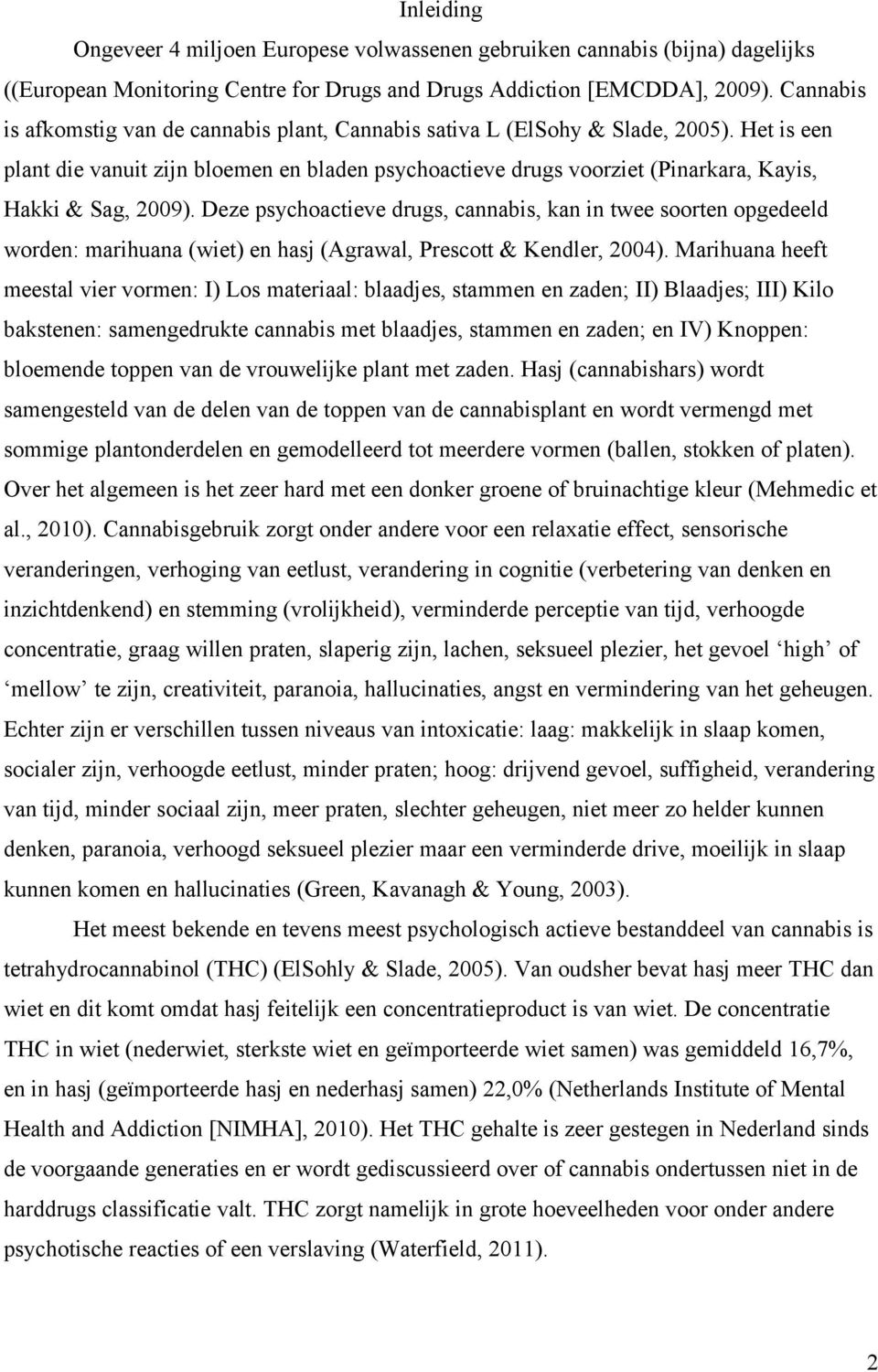 Het is een plant die vanuit zijn bloemen en bladen psychoactieve drugs voorziet (Pinarkara, Kayis, Hakki & Sag, 2009).