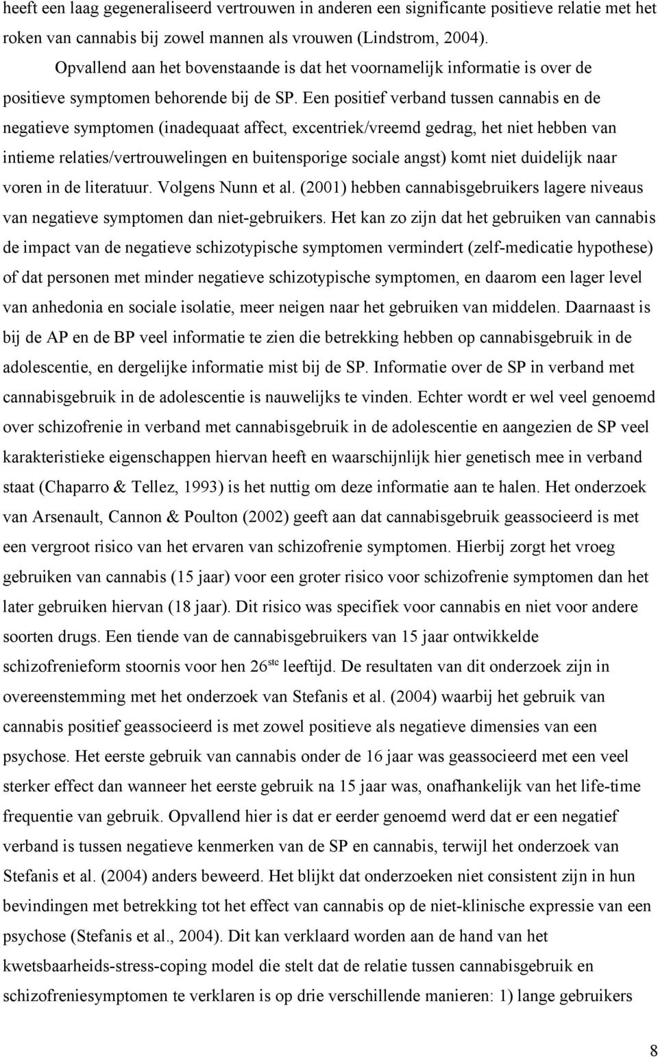 Een positief verband tussen cannabis en de negatieve symptomen (inadequaat affect, excentriek/vreemd gedrag, het niet hebben van intieme relaties/vertrouwelingen en buitensporige sociale angst) komt