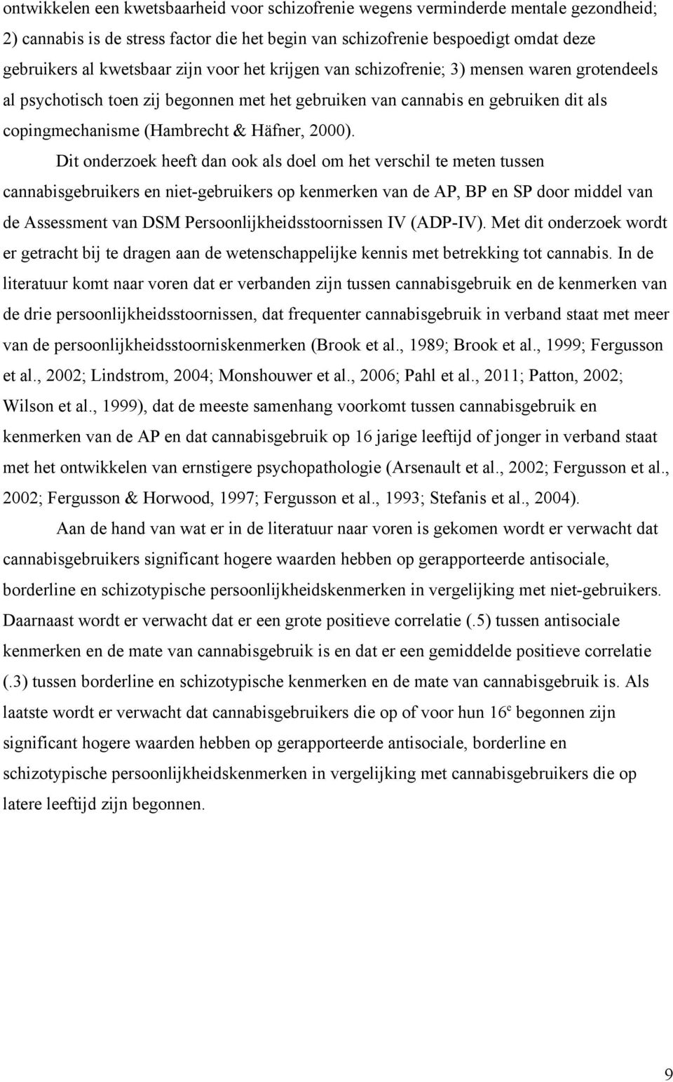 Dit onderzoek heeft dan ook als doel om het verschil te meten tussen cannabisgebruikers en niet-gebruikers op kenmerken van de AP, BP en SP door middel van de Assessment van DSM