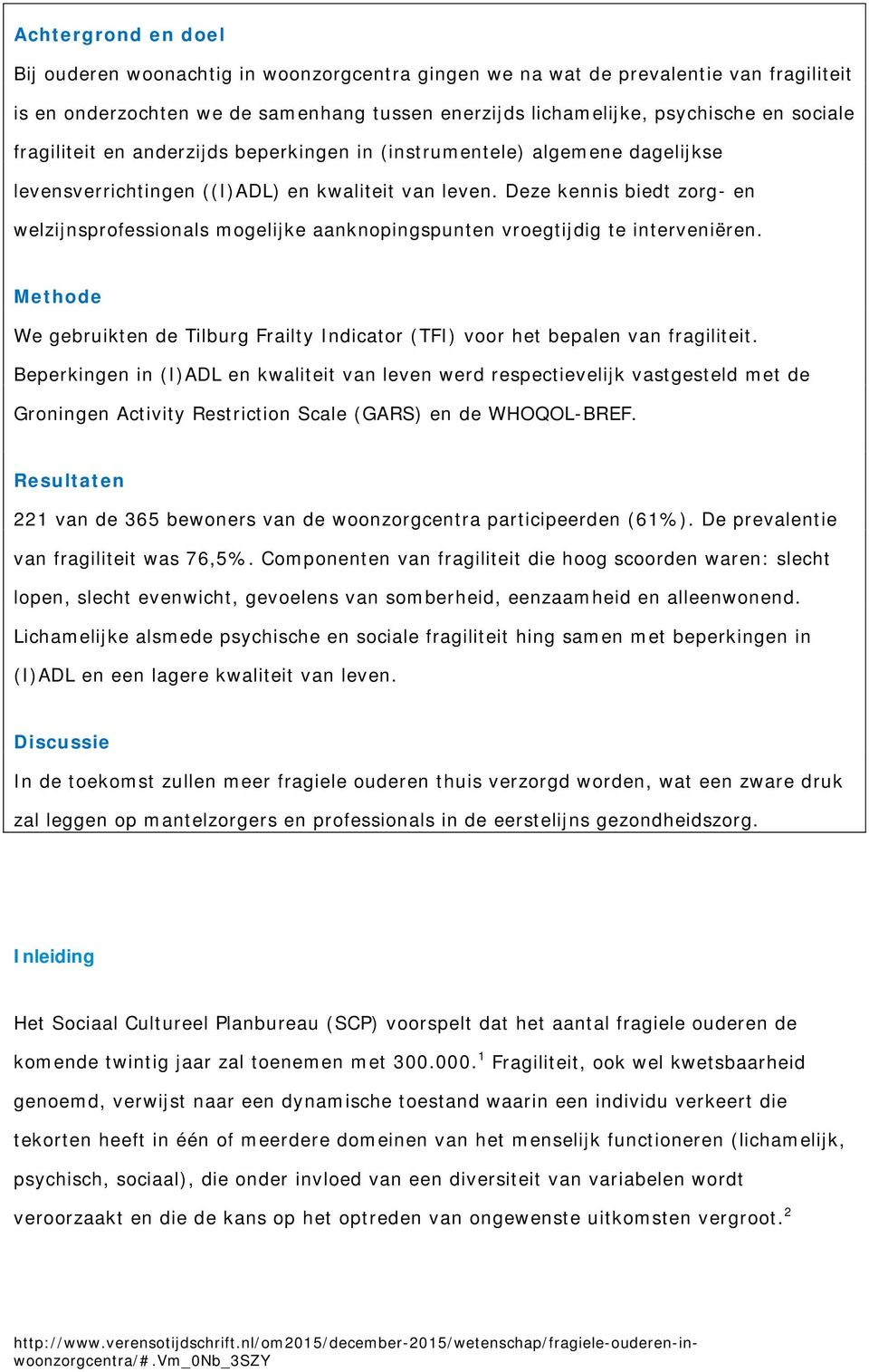 Deze kennis biedt zorg- en welzijnsprofessionals mogelijke aanknopingspunten vroegtijdig te interveniëren. Methode We gebruikten de Tilburg Frailty Indicator (TFI) voor het bepalen van fragiliteit.