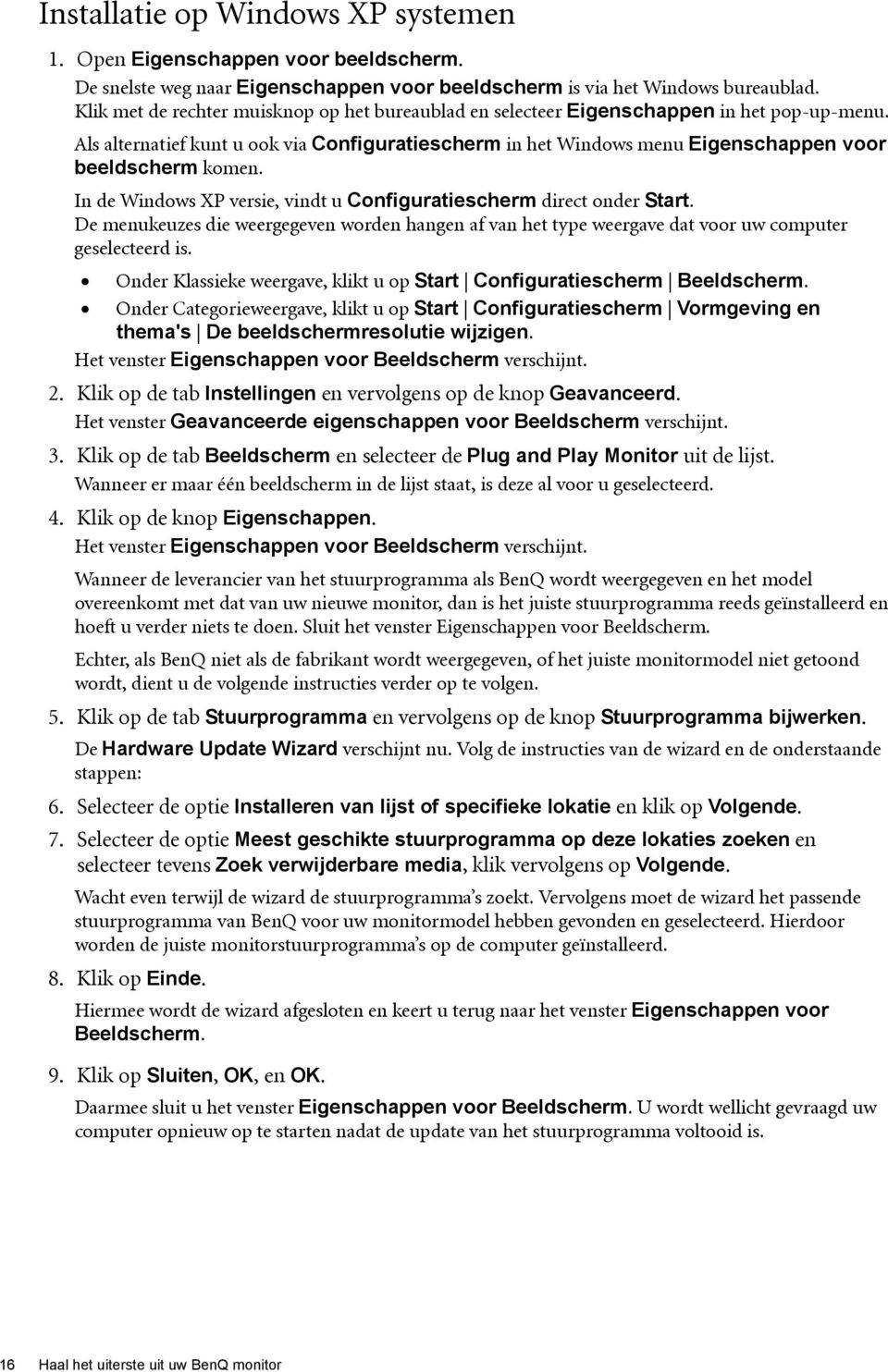 Als alternatief kunt u ook via Configuratiescherm in het Windows menu Eigenschappen voor beeldscherm komen. In de Windows XP versie, vindt u Configuratiescherm direct onder Start.