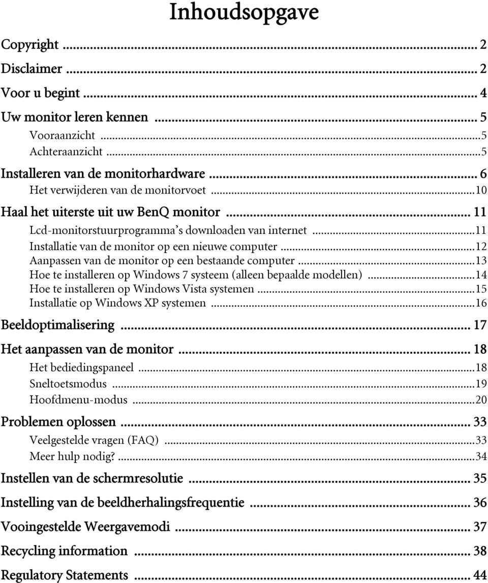 ..12 Aanpassen van de monitor op een bestaande computer...13 Hoe te installeren op Windows 7 systeem (alleen bepaalde modellen)...14 Hoe te installeren op Windows Vista systemen.