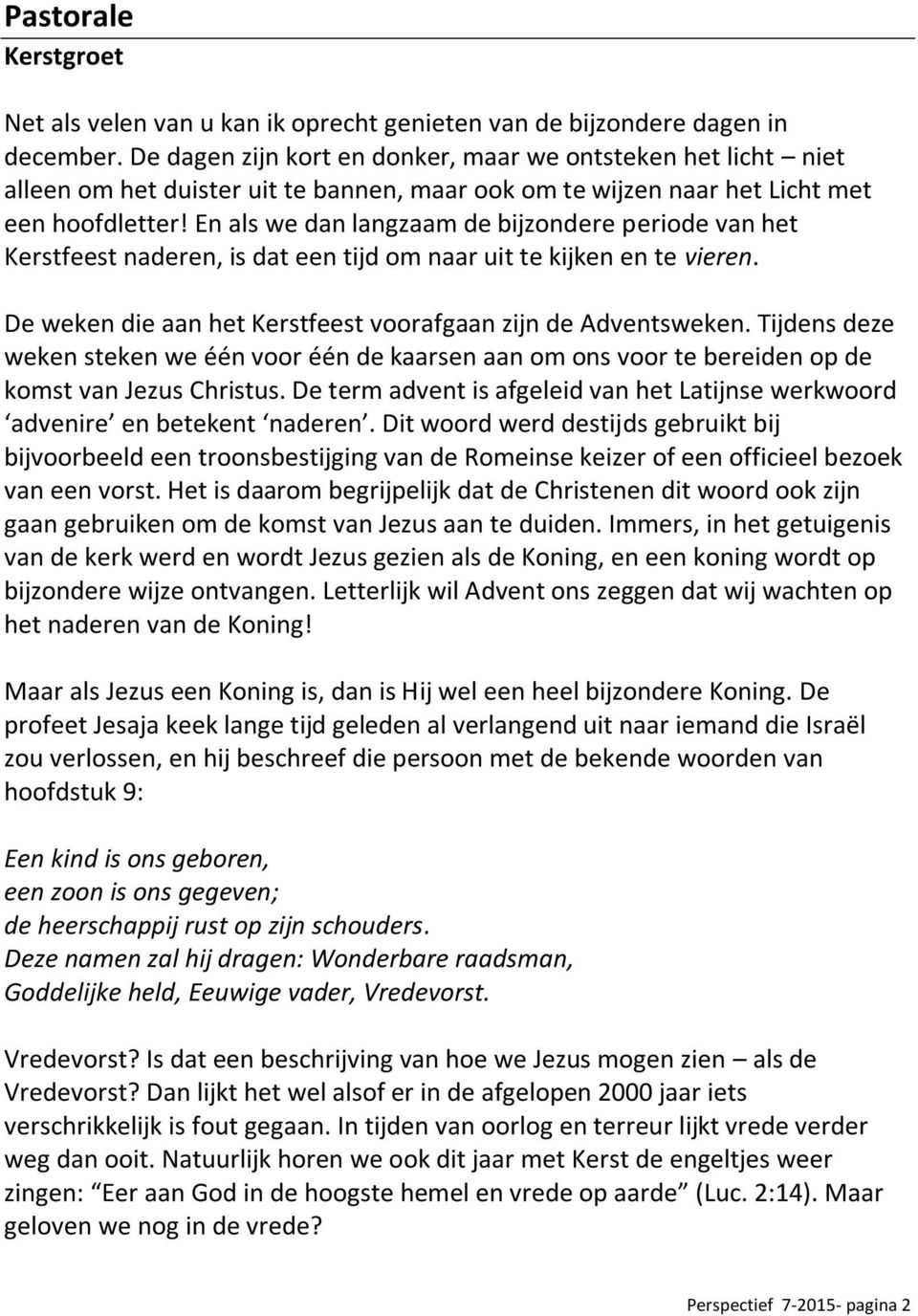 En als we dan langzaam de bijzondere periode van het Kerstfeest naderen, is dat een tijd om naar uit te kijken en te vieren. De weken die aan het Kerstfeest voorafgaan zijn de Adventsweken.