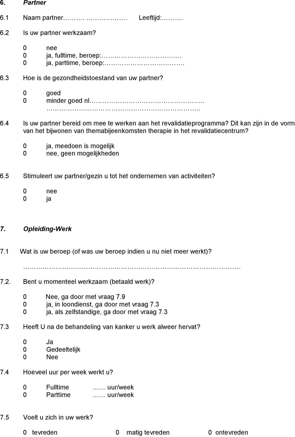 0 ja, meedoen is mogelijk 0 nee, geen mogelijkheden 6.5 Stimuleert uw partner/gezin u tot het ondernemen van activiteiten? 0 nee 0 ja 7. pleiding-werk 7.