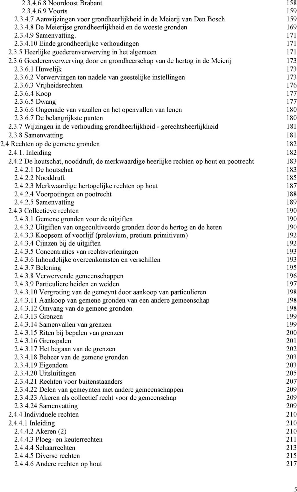 3.6.2 Verwervingen ten nadele van geestelijke instellingen 173 2.3.6.3 Vrijheidsrechten 176 2.3.6.4 Koop 177 2.3.6.5 Dwang 177 2.3.6.6 Ongenade van vazallen en het openvallen van lenen 180 2.3.6.7 De belangrijkste punten 180 2.