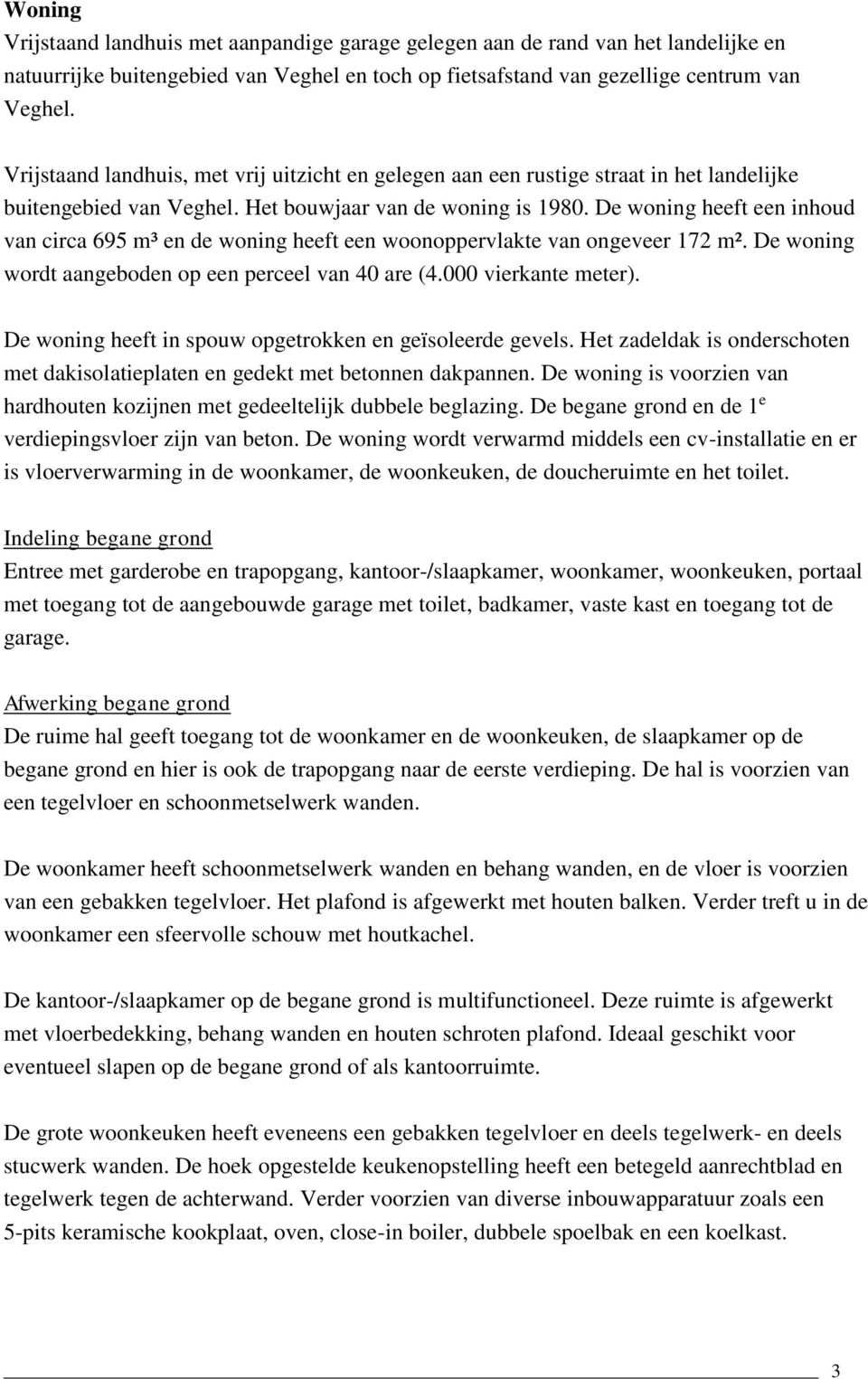 De woning heeft een inhoud van circa 695 m³ en de woning heeft een woonoppervlakte van ongeveer 172 m². De woning wordt aangeboden op een perceel van 40 are (4.000 vierkante meter).