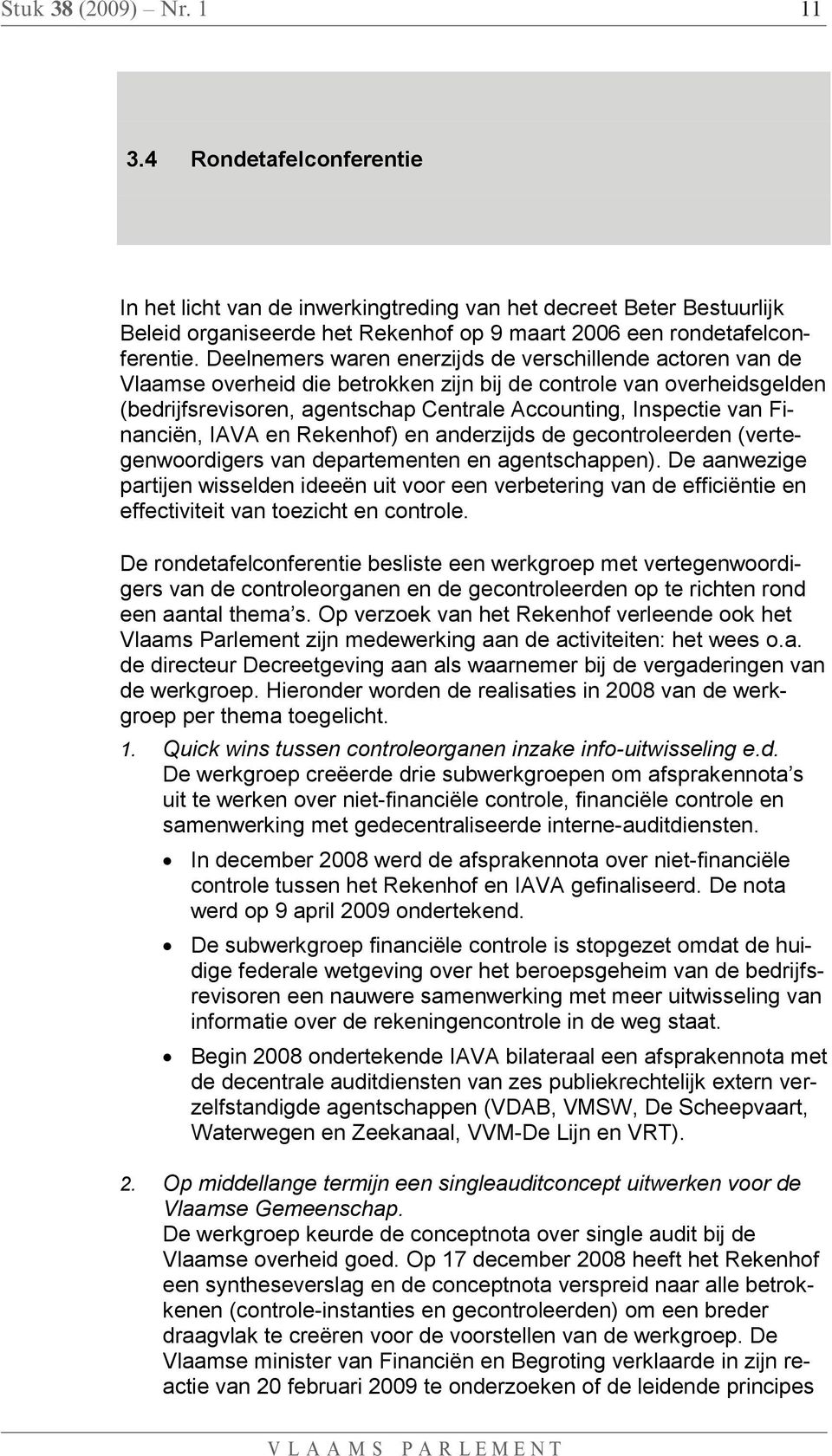 Financiën, IAVA en Rekenhof) en anderzijds de gecontroleerden (vertegenwoordigers van departementen en agentschappen).