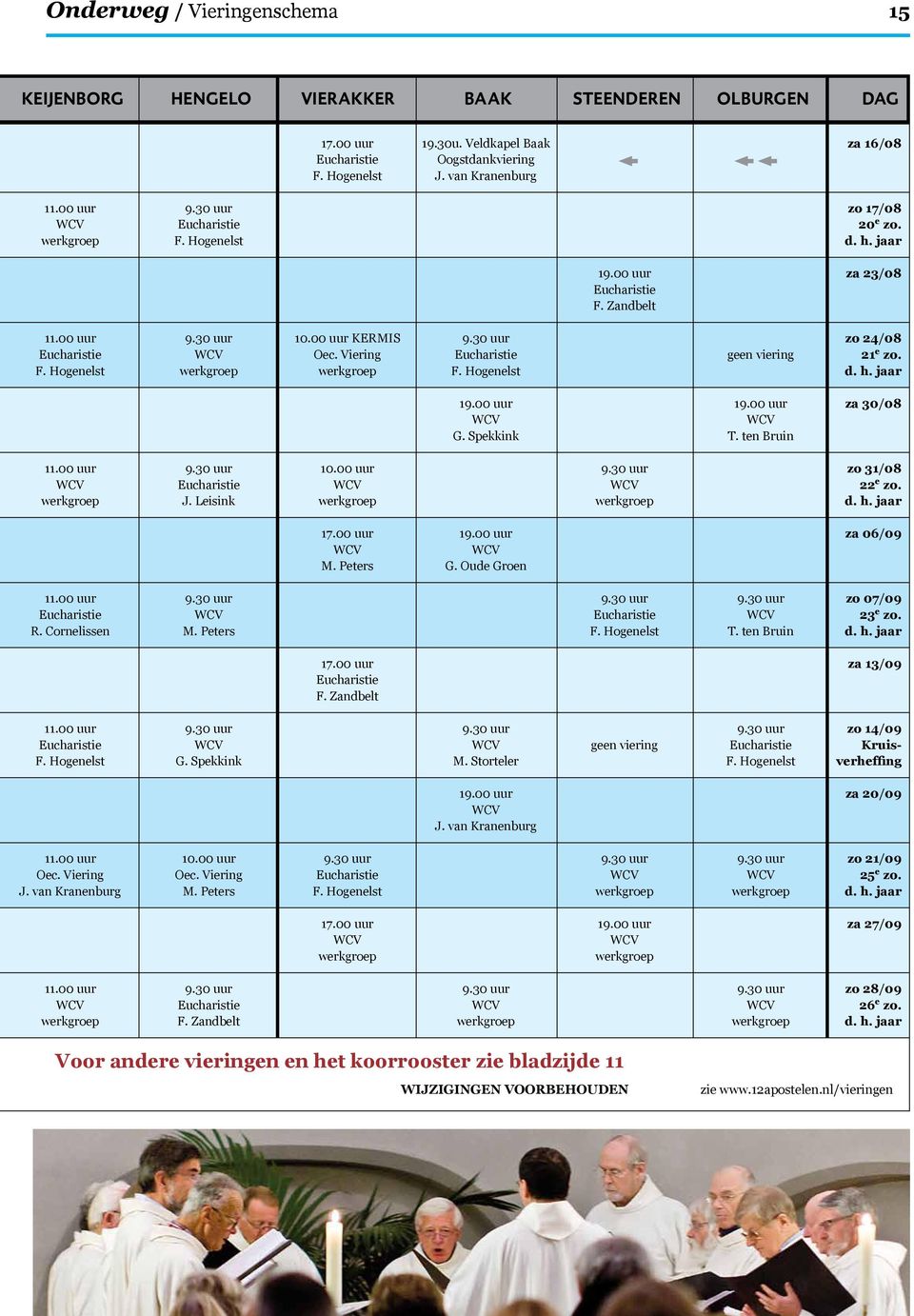 30 uur zo 24/08 Eucharistie WCV Oec. Viering Eucharistie geen viering 21 e zo. F. Hogenelst werkgroep werkgroep F. Hogenelst d. h. jaar 19.00 uur 19.00 uur za 30/08 WCV WCV G. Spekkink T.