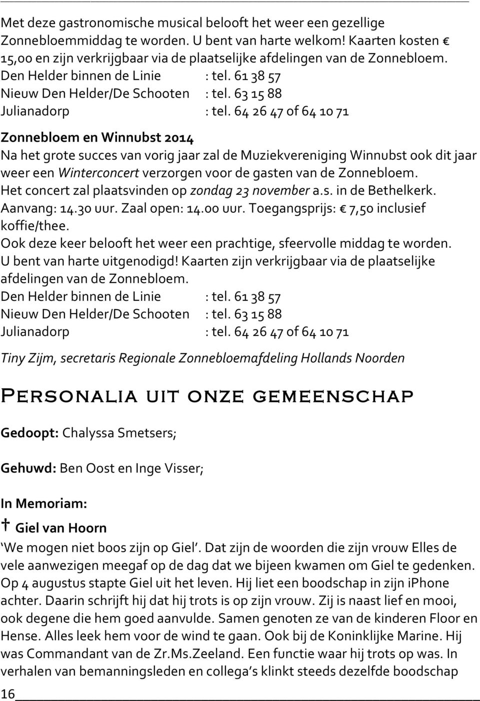 64 26 47 of 64 10 71 Zonnebloem en Winnubst 2014 Na het grote succes van vorig jaar zal de Muziekvereniging Winnubst ook dit jaar weer een Winterconcert verzorgen voor de gasten van de Zonnebloem.