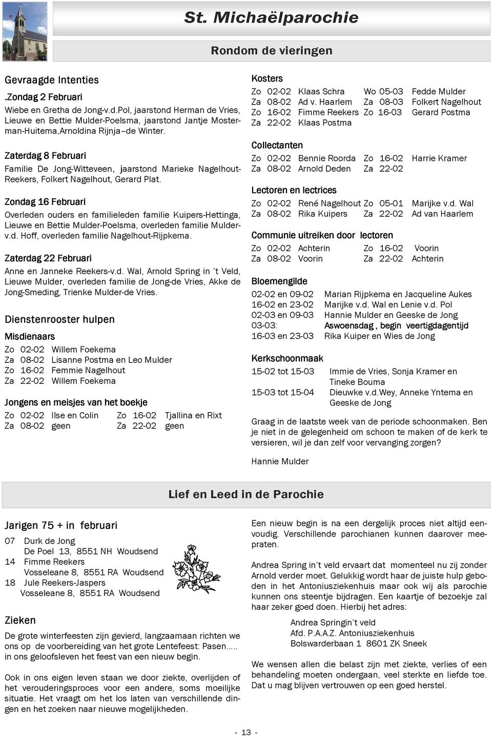 Zondag 16 Februari Overleden ouders en familieleden familie Kuipers-Hettinga, Lieuwe en Bettie Mulder-Poelsma, overleden familie Mulderv.d. Hoff, overleden familie Nagelhout-Rijpkema.