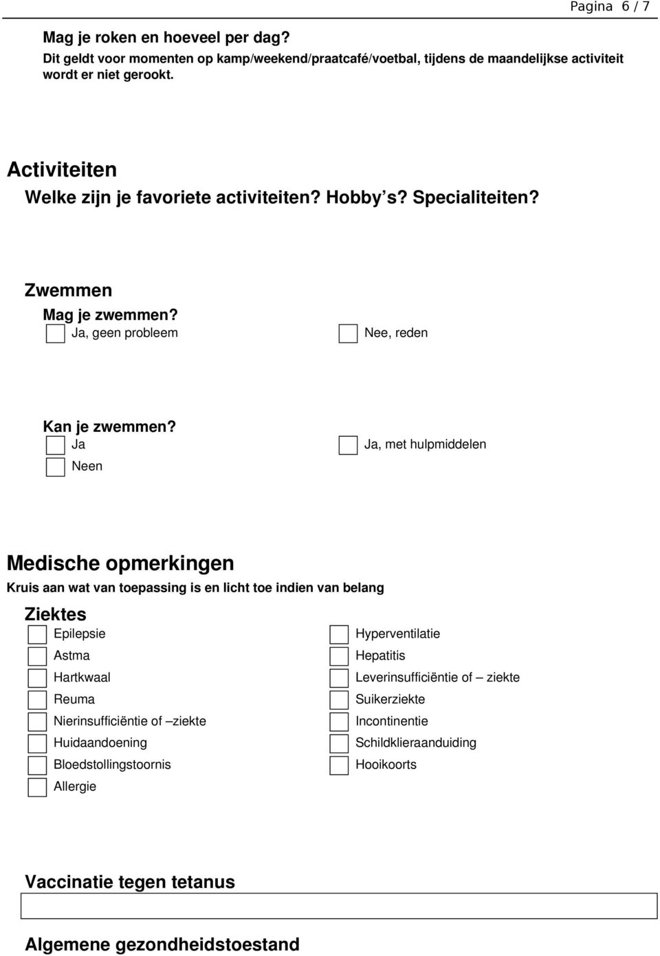 Ja Nee, reden Ja, met hulpmiddelen Neen Medische opmerkingen Kruis aan wat van toepassing is en licht toe indien van belang Ziektes Epilepsie Hyperventilatie Astma Hepatitis