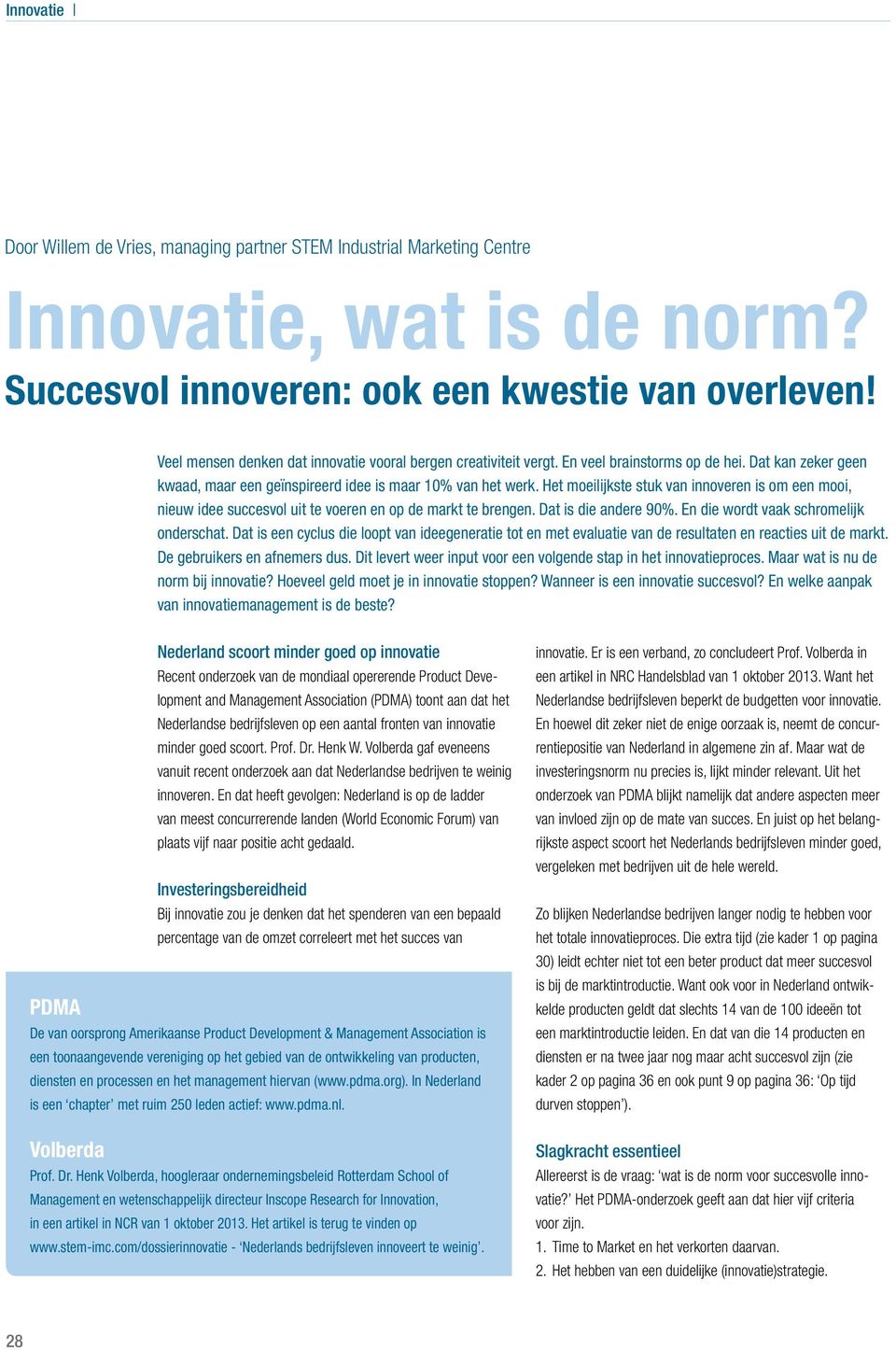 Het moeilijkste stuk van innoveren is om een mooi, nieuw idee succesvol uit te voeren en op de markt te brengen. Dat is die andere 90%. En die wordt vaak schromelijk onderschat.