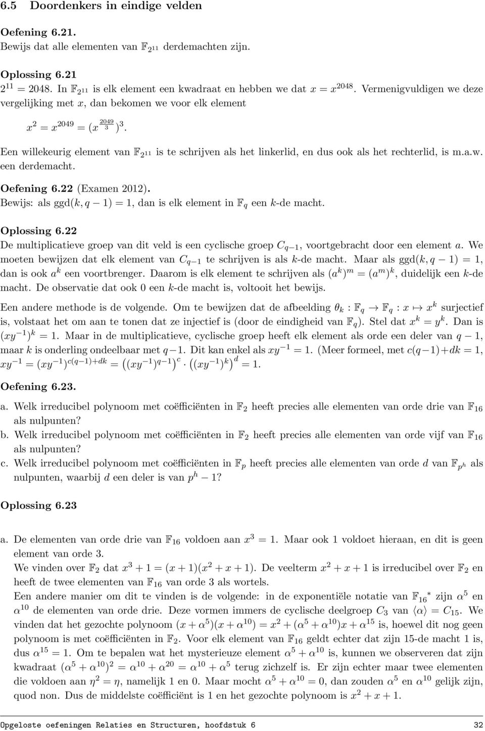 is te schrijven als het linkerlid, en dus ook als het rechterlid, is m.a.w. Oefening 6. (Examen 01). Bewijs: als ggd(k, q 1) 1, dan is elk element in F q een k-de macht. Oplossing 6.