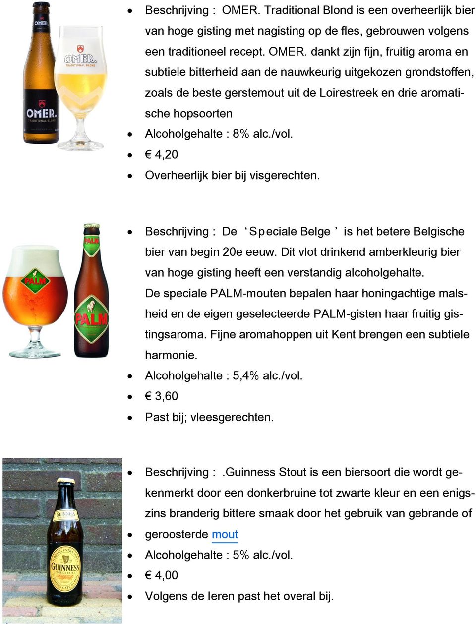 dankt zijn fijn, fruitig aroma en subtiele bitterheid aan de nauwkeurig uitgekozen grondstoffen, zoals de beste gerstemout uit de Loirestreek en drie aromatische hopsoorten Alcoholgehalte : 8% alc.