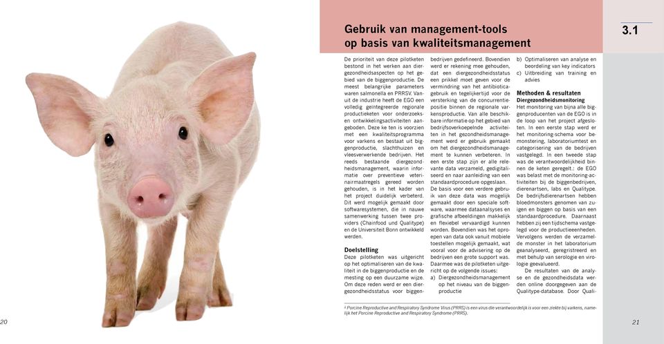 Deze ke ten is voorzien met een kwaliteitsprogramma voor varkens en bestaat uit biggenproductie, slachthuizen en vleesverwerkende bedrijven.