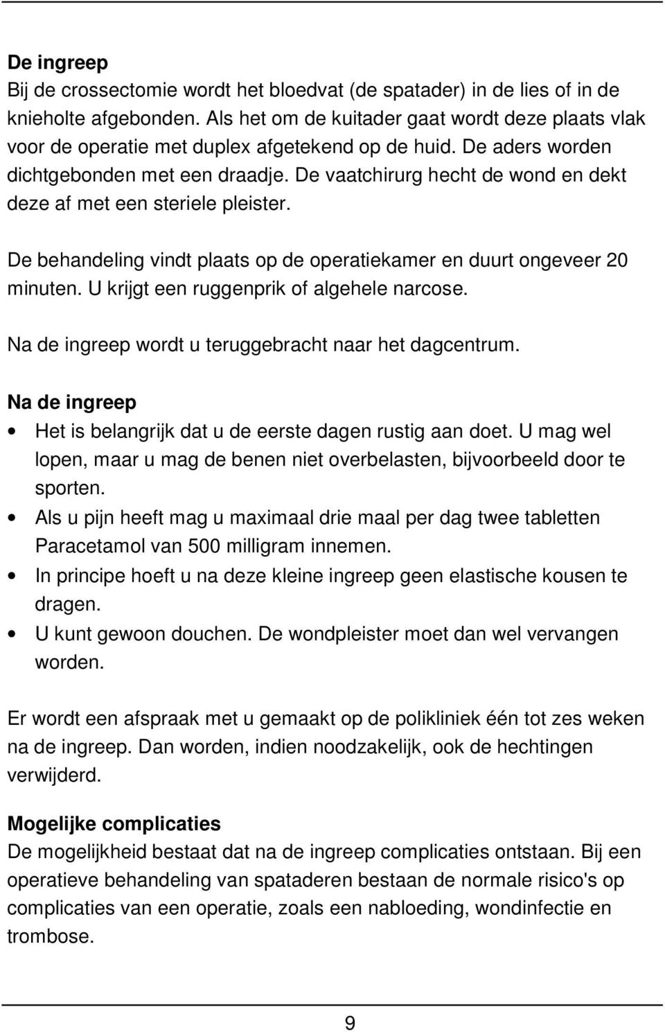 De vaatchirurg hecht de wond en dekt deze af met een steriele pleister. De behandeling vindt plaats op de operatiekamer en duurt ongeveer 20 minuten. U krijgt een ruggenprik of algehele narcose.