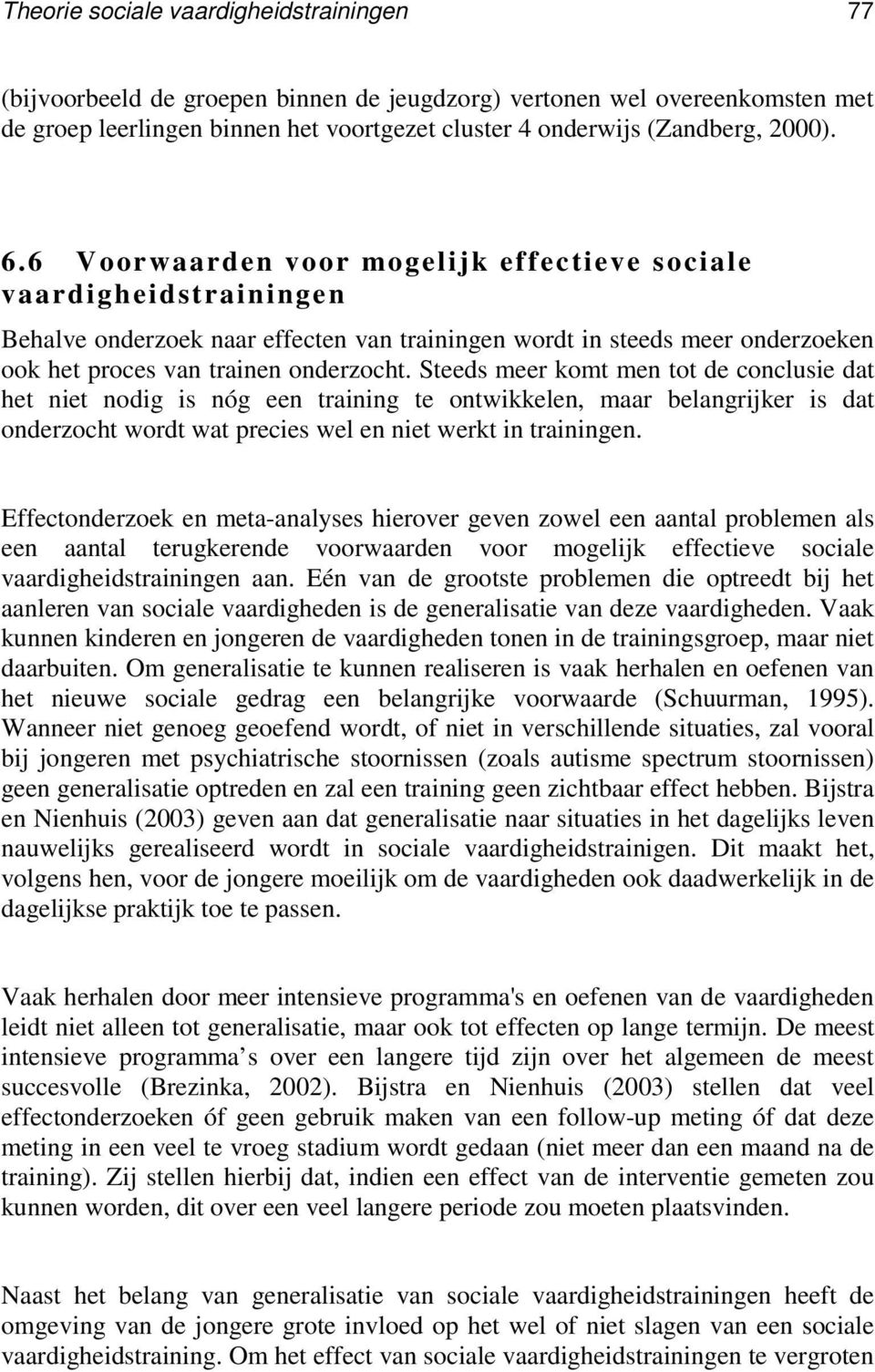 Steeds meer komt men tot de conclusie dat het niet nodig is nóg een training te ontwikkelen, maar belangrijker is dat onderzocht wordt wat precies wel en niet werkt in trainingen.